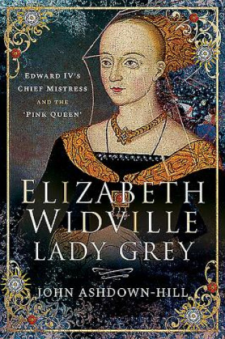 Könyv Elizabeth Widville, Lady Grey John Ashdown-Hill