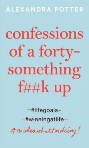 Könyv Confessions of a Forty-Something F**k Up Alexandra Potter
