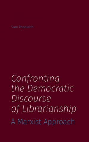 Kniha Confronting the Democratic Discourse of Librarianship Sam Popowich