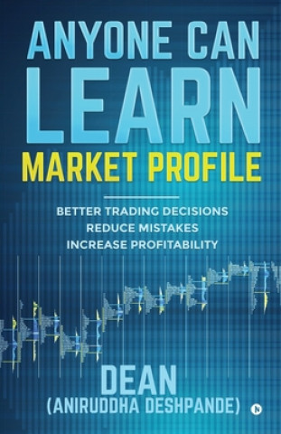 Kniha Anyone Can Learn Market Profile (dean) Aniruddha Deshpande