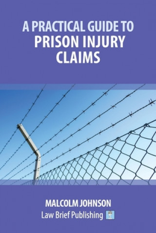 Könyv Practical Guide to Claims arising out of Injuries Sustained in Prison Malcolm Johnson