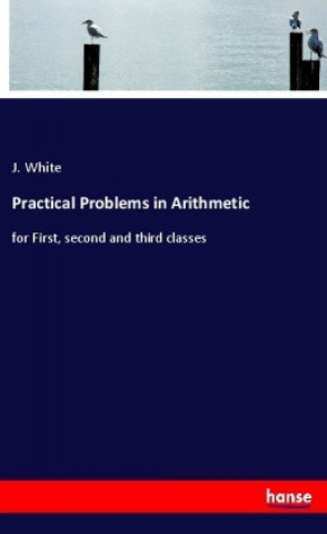 Knjiga Practical Problems in Arithmetic J. White