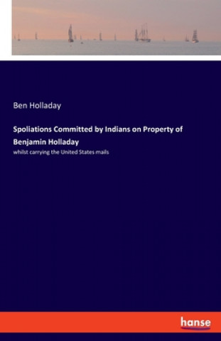 Buch Spoliations Committed by Indians on Property of Benjamin Holladay Ben Holladay
