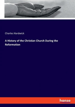 Buch History of the Christian Church During the Reformation Charles Hardwick