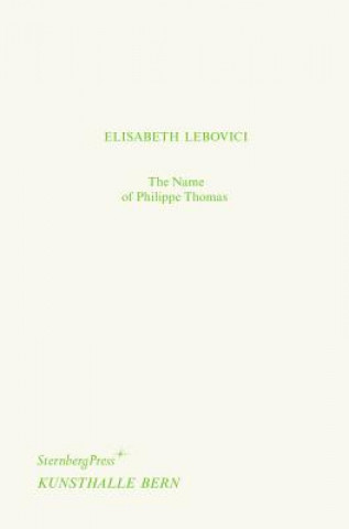Kniha Name of Philippe Thomas / Philippe Thomas` Name Elisabeth Lebovici
