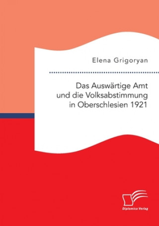 Könyv Auswartige Amt und die Volksabstimmung in Oberschlesien 1921 Elena Grigoryan