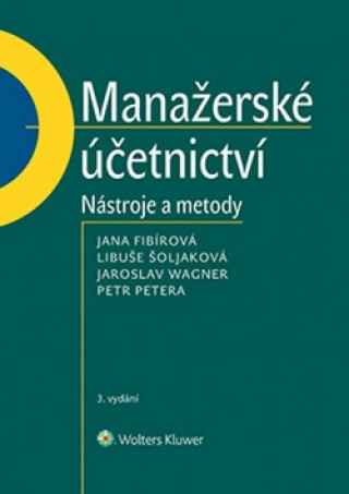 Kniha Manažerské účetnictví Jana Fibírová; Libuše Šoljaková; Jaroslav Wagner; Petr Petera