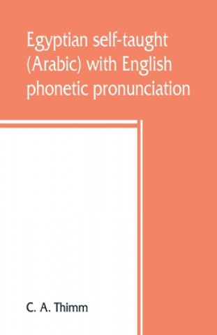 Könyv Egyptian self-taught (Arabic) with English phonetic pronunciation C. A. THIMM