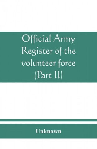 Kniha Official army register of the volunteer force of the United States army for the years 1861, '62, '63, '64, '65 (Part II) 