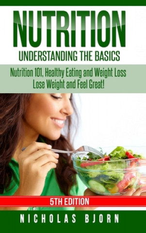 Carte Nutrition: Understanding The Basics: Nutrition 101, Healthy Eating and Weight Loss - Lose Weight and Feel Great! 