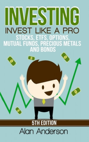 Könyv Investing: Invest Like A Pro: Stocks, ETFs, Options, Mutual Funds, Precious Metals and Bonds 