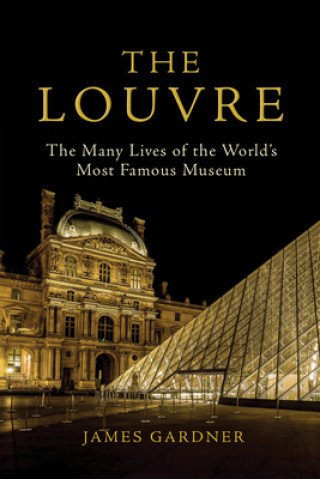 Könyv The Louvre: The Many Lives of the World's Most Famous Museum 