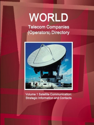 Kniha World Telecom Companies (Operators) Directory Volume 1 Satellite Communication 