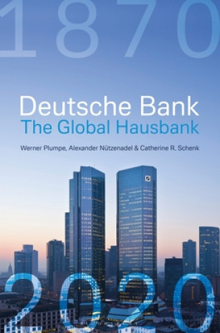 Kniha Deutsche Bank: The Global Hausbank, 1870 - 2020 Werner Plumpe