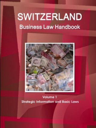 Knjiga Switzerland Business Law Handbook Volume 1 Strategic Information and Basic Laws Www Ibpus Com
