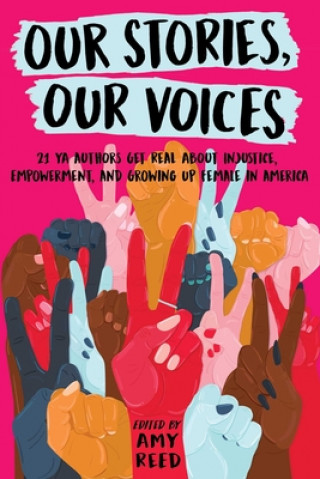 Kniha Our Stories, Our Voices: 21 YA Authors Get Real about Injustice, Empowerment, and Growing Up Female in America Julie Murphy