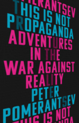 Carte This Is Not Propaganda: Adventures in the War Against Reality 