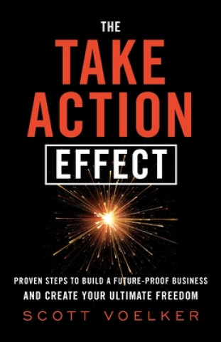 Kniha The Take Action Effect: Proven Steps to Build a Future-Proof Business & Create Your Ultimate Freedom 