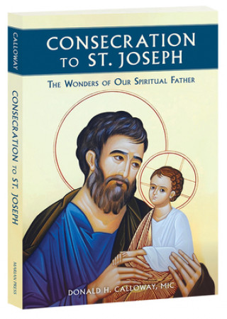 Könyv Consecration to St. Joseph: The Wonders of Our Spiritual Father 
