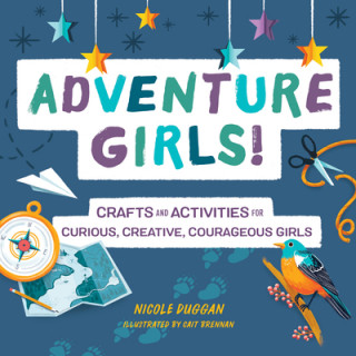 Könyv Adventure Girls!: Crafts and Activities for Curious, Creative, Courageous Girls 