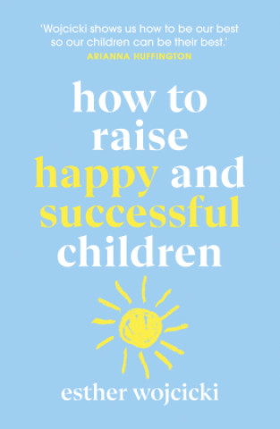 Könyv How to Raise Happy and Successful Children Esther Wojcicki