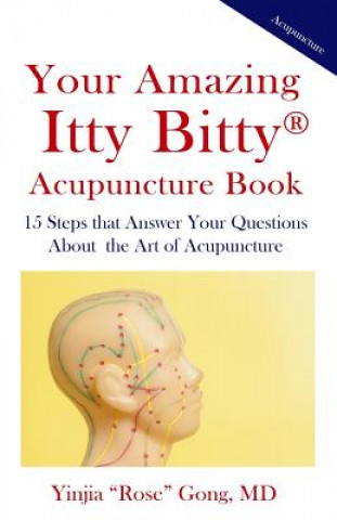 Kniha Your Amazing Itty Bitty Acupuncture Book: 15 Steps that Answer Your Questions About the Art of Acupuncture 