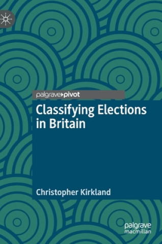 Knjiga Classifying Elections in Britain Christopher Kirkland