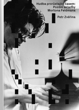 Kniha Hudba prorůstající časem: Pozdní skladby Mortona Feldmana Petr Zvěřina