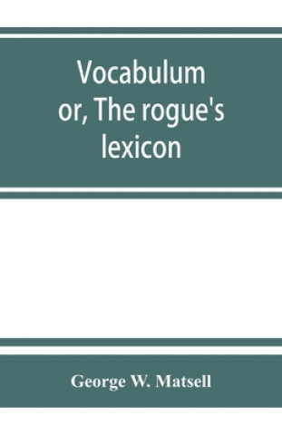 Knjiga Vocabulum; or, The rogue's lexicon. Comp. from the most authentic sources 