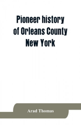 Book Pioneer history of Orleans County, New York; containing some account of the civil divisions of Western New York, with brief Biographical notices of ea 