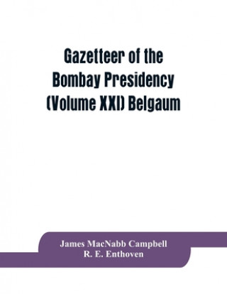 Carte Gazetteer of the Bombay Presidency (Volume XXI) Belgaum R. E. Enthoven