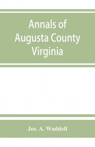 Könyv Annals of Augusta County, Virginia, with reminiscences illustrative of the vicissitudes of its pioneer settlers, Biographical sketches of citizens loc 