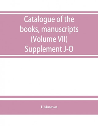 Kniha Catalogue of the books, manuscripts, maps and drawings in the British museum (Natural history) (Volume VII) Supplement J-O 