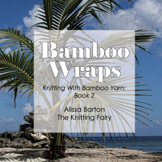 Könyv Bamboo Wraps: Knitting with Bamboo Yarn: Book 2 Brad Barton