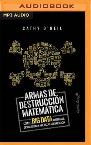 Digital Armas de Destruccion Matematica: Como El Big Data Aumenta La Desigualdad (Narración En Castellano) Elena Ruiz Velasco