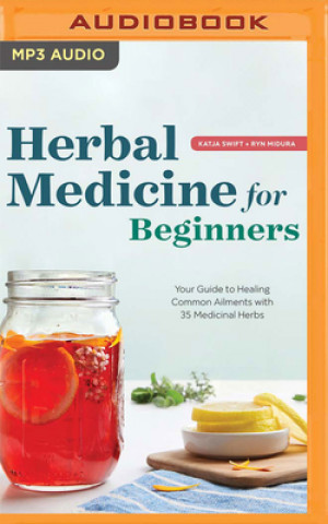 Digital Herbal Medicine for Beginners: Your Guide to Healing Common Ailments with 35 Medicinal Herbs Ryn Midura