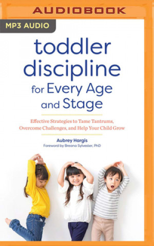 Digital Toddler Discipline for Every Age and Stage: Effective Strategies to Tame Tantrums, Overcome Challenges, and Help Your Child Grow Courtney Patterson