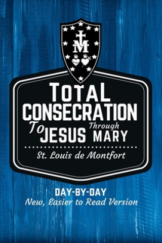 Carte St. Louis de Montfort's Total Consecration to Jesus through Mary: New, Day-by-Day, Easier-to-Read Translation Scott L. Smith