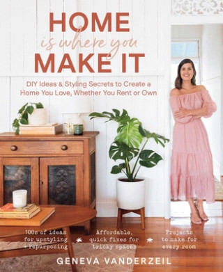 Kniha Home Is Where You Make It: DIY Ideas & Styling Secrets to Create a Home You Love, Whether You Rent or Own 