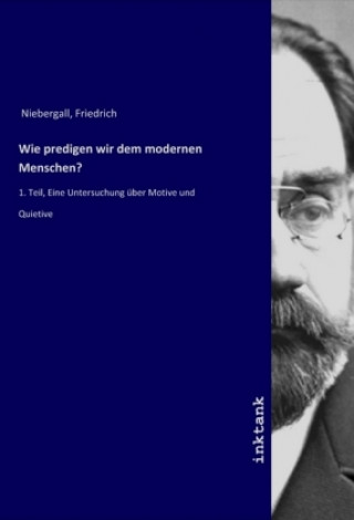 Kniha Wie predigen wir dem modernen Menschen? Friedrich Niebergall