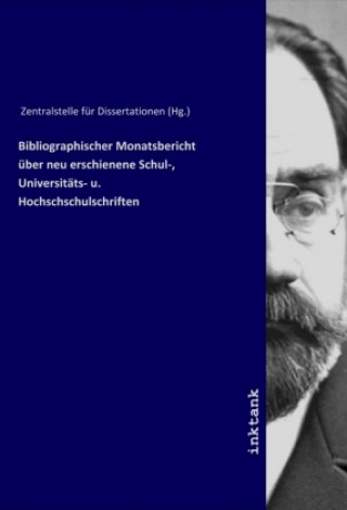 Kniha Bibliographischer Monatsbericht über neu erschienene Schul-, Universitäts- u. Hochschschulschriften Zentralstelle für Dissertationen (Hg.)