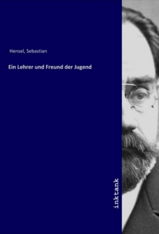 Książka Ein Lehrer und Freund der Jugend Sebastian Hensel