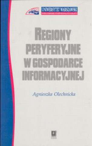 Książka Regiony peryferyjne w gospodarce informacyjnej Olechnicka Agnieszka