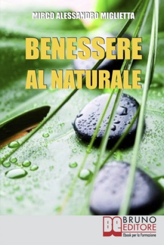Könyv Benessere al Naturale: Come Accrescere la Propria Energia Psicofisica e Prendersi Cura di Sé Grazie all'Aiuto della Naturopatia e della PNL 