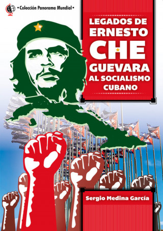 Книга LEGADOS DE ERNESTO CHE GUEVARA AL SOCIALISMO CUBANO SERGIO MEDINA GARCIA