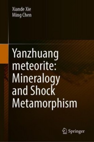 Könyv Yanzhuang Meteorite: Mineralogy and Shock Metamorphism Ming Chen