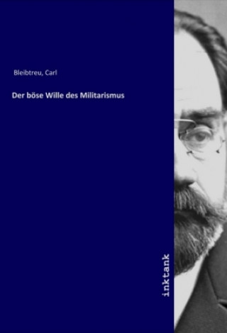 Kniha Der böse Wille des Militarismus Carl Bleibtreu