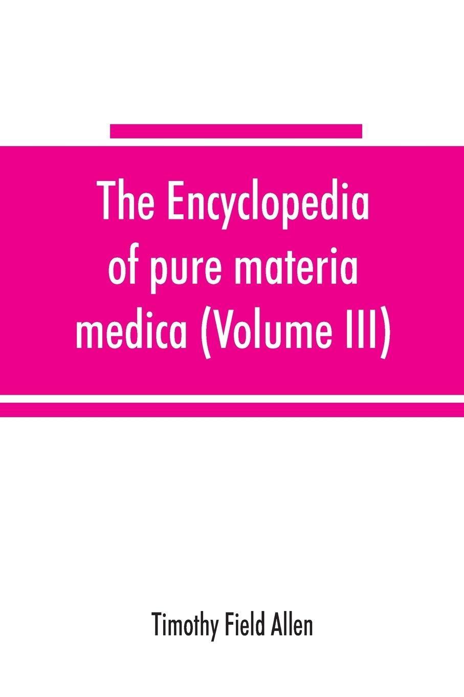 Książka encyclopedia of pure materia medica; a record of the positive effects of drugs upon the healthy human organism (Volume III) 