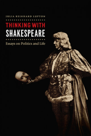 Libro Thinking with Shakespeare Julia Reinhard Lupton