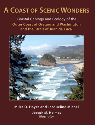 Könyv Coast of Scenic Wonders - Coastal Geology and Ecology of the Outer Coast of Oregon and Washington and the Strait of Juan de Fuca MILES O. HAYES